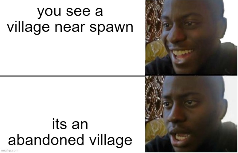 :( | you see a village near spawn; its an abandoned village | image tagged in disappointed black guy | made w/ Imgflip meme maker