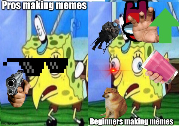 Differences | Pros making memes; Beginners making memes | image tagged in memes | made w/ Imgflip meme maker