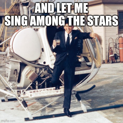 frank sinatra | AND LET ME SING AMONG THE STARS | image tagged in frank sinatra | made w/ Imgflip meme maker