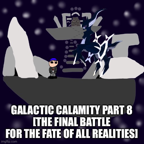 I’ll get the link real quick | GALACTIC CALAMITY PART 8
[THE FINAL BATTLE FOR THE FATE OF ALL REALITIES] | made w/ Imgflip meme maker