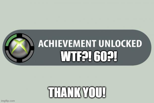 WE REACHED 60 FOLLOWERS! | WTF?! 60?! THANK YOU! | image tagged in achievement unlocked,followers,streams,gaymer | made w/ Imgflip meme maker