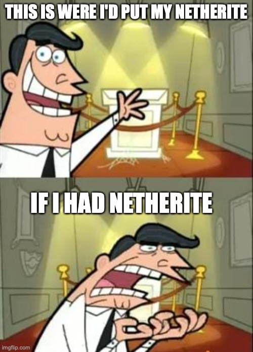 why i no have netherite yet??! | THIS IS WERE I'D PUT MY NETHERITE; IF I HAD NETHERITE | image tagged in memes,this is where i'd put my trophy if i had one | made w/ Imgflip meme maker