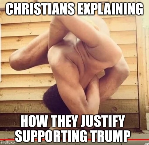 Christians justifying support for Trump | CHRISTIANS EXPLAINING; HOW THEY JUSTIFY SUPPORTING TRUMP | image tagged in trump meme,christians | made w/ Imgflip meme maker