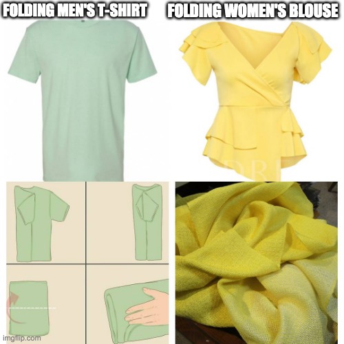 Folding clothes | FOLDING WOMEN'S BLOUSE; FOLDING MEN'S T-SHIRT | image tagged in men's vs women's,t-shirt,blouse | made w/ Imgflip meme maker