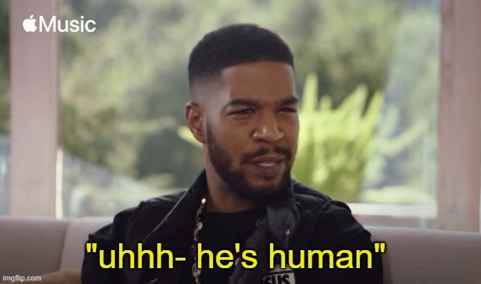 . | "uhhh- he's human" | made w/ Imgflip meme maker