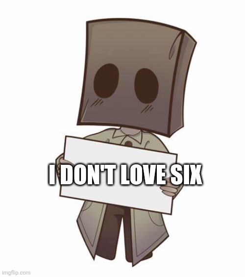 I don't love 6 | I DON'T LOVE SIX | image tagged in mono with a sign | made w/ Imgflip meme maker