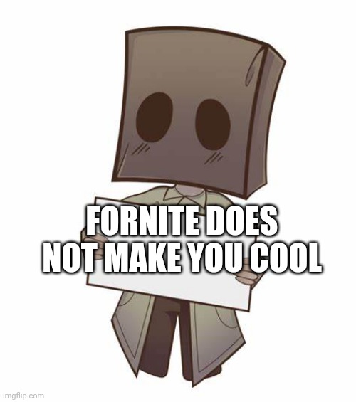 Right | FORNITE DOES NOT MAKE YOU COOL | image tagged in mono with a sign | made w/ Imgflip meme maker