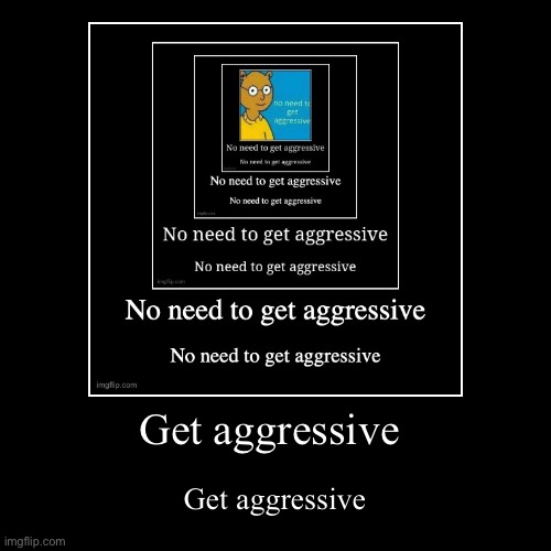 aggressive | made w/ Imgflip demotivational maker