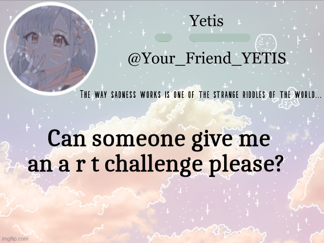 ya | Can someone give me an a r t challenge please? | image tagged in cloudie yetis | made w/ Imgflip meme maker