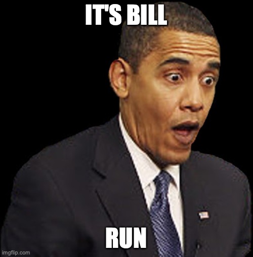 Obama Surprise | IT'S BILL RUN | image tagged in obama surprise | made w/ Imgflip meme maker