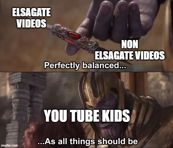 Thanos perfectly balanced as all things should be | ELSAGATE VIDEOS; NON ELSAGATE VIDEOS; YOU TUBE KIDS | image tagged in thanos perfectly balanced as all things should be | made w/ Imgflip meme maker