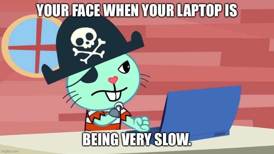 This happens to me sometimes...LOL | YOUR FACE WHEN YOUR LAPTOP IS; BEING VERY SLOW. | image tagged in mad russell htf | made w/ Imgflip meme maker