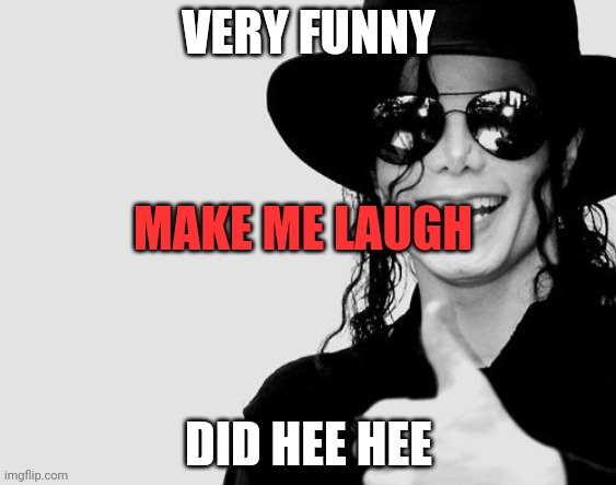 Very funny. Did hee hee | MAKE ME LAUGH | image tagged in very funny did hee hee | made w/ Imgflip meme maker