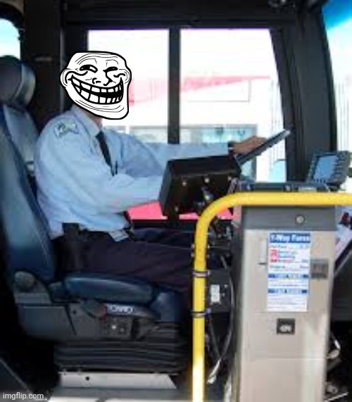 BUS DRIVER | image tagged in bus driver | made w/ Imgflip meme maker