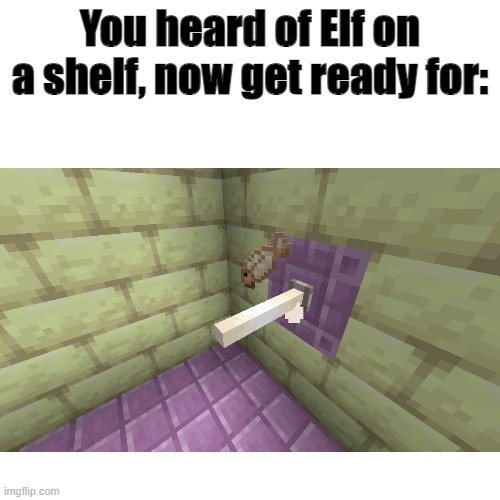 Cooked Cod on an End Rod | You heard of Elf on a shelf, now get ready for: | image tagged in elf on the shelf,minecraft | made w/ Imgflip meme maker