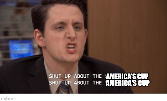 Shut up about the sun | AMERICA'S CUP; AMERICA'S CUP | image tagged in shut up about the sun | made w/ Imgflip meme maker