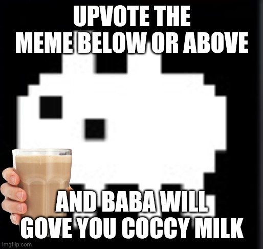 Do what baba says | UPVOTE THE MEME BELOW OR ABOVE; AND BABA WILL GOVE YOU COCCY MILK | image tagged in baba,baba_is_you | made w/ Imgflip meme maker