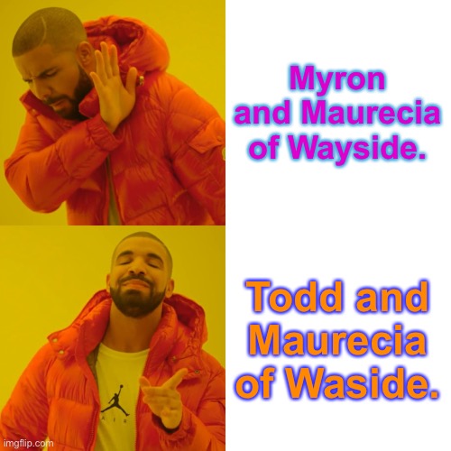 Drake Hotline Bling | Myron and Maurecia of Wayside. Todd and Maurecia of Waside. | image tagged in memes,drake hotline bling | made w/ Imgflip meme maker