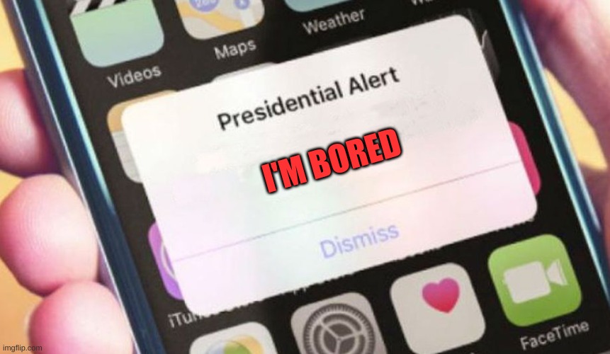 critical emergency alert! | I'M BORED | image tagged in memes,presidential alert | made w/ Imgflip meme maker