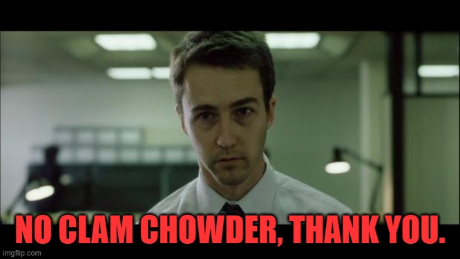 Welcome to Fight Club | NO CLAM CHOWDER, THANK YOU. | image tagged in welcome to fight club | made w/ Imgflip meme maker