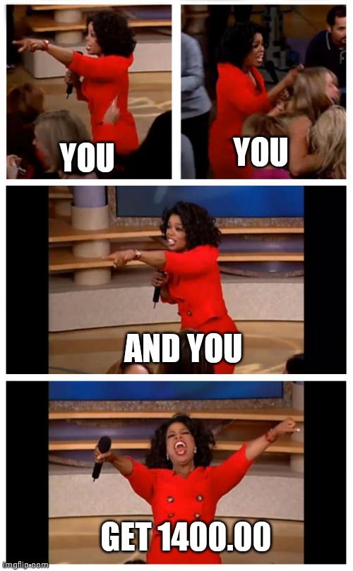 Oprah You Get A Car Everybody Gets A Car Meme | YOU; YOU; AND YOU; GET 1400.00 | image tagged in memes,oprah you get a car everybody gets a car | made w/ Imgflip meme maker