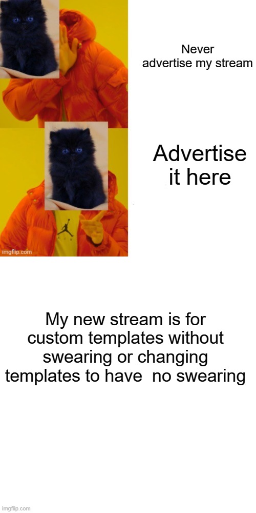 Yes I did use my own custom template | Never advertise my stream; Advertise it here; My new stream is for custom templates without swearing or changing templates to have  no swearing | image tagged in cat bling,memes,blank transparent square | made w/ Imgflip meme maker