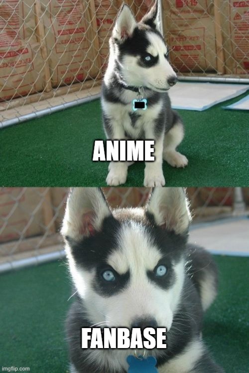 Insanity Puppy Meme | ANIME; FANBASE | image tagged in memes,insanity puppy | made w/ Imgflip meme maker