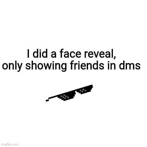 owo | I did a face reveal, only showing friends in dms | image tagged in memes,blank transparent square,owo | made w/ Imgflip meme maker