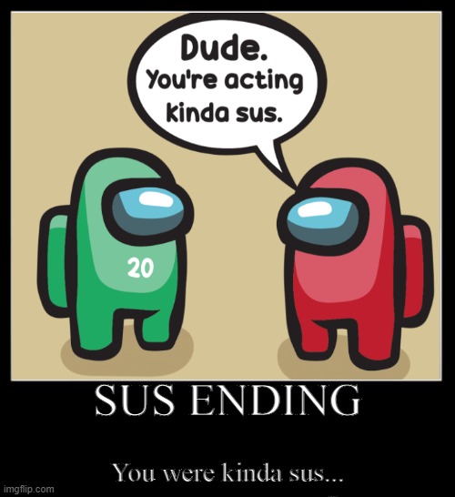 Sus Ending | You were kinda sus... SUS ENDING | image tagged in among us | made w/ Imgflip meme maker
