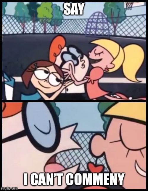 Fact | SAY; I CAN’T COMMENT | image tagged in memes,say it again dexter | made w/ Imgflip meme maker