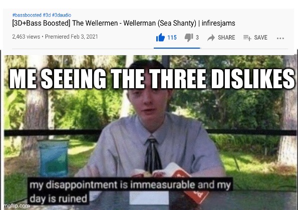 My dissapointment is immeasurable and my day is ruined | ME SEEING THE THREE DISLIKES | image tagged in my dissapointment is immeasurable and my day is ruined | made w/ Imgflip meme maker