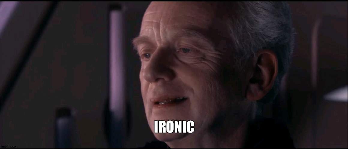 After going right at it | IRONIC | image tagged in palpatine ironic | made w/ Imgflip meme maker