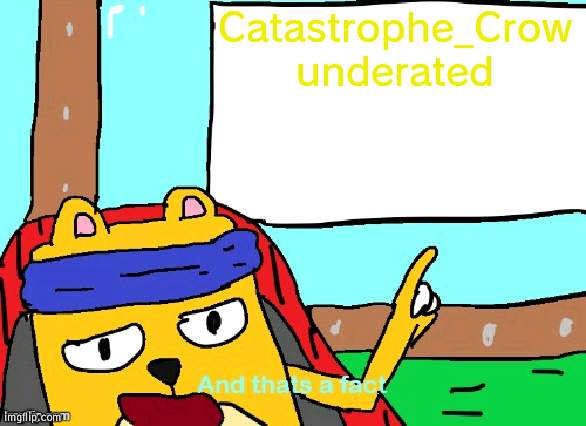 It really is | Catastrophe_Crow underated | image tagged in wubbzy and that's a fact,underated | made w/ Imgflip meme maker