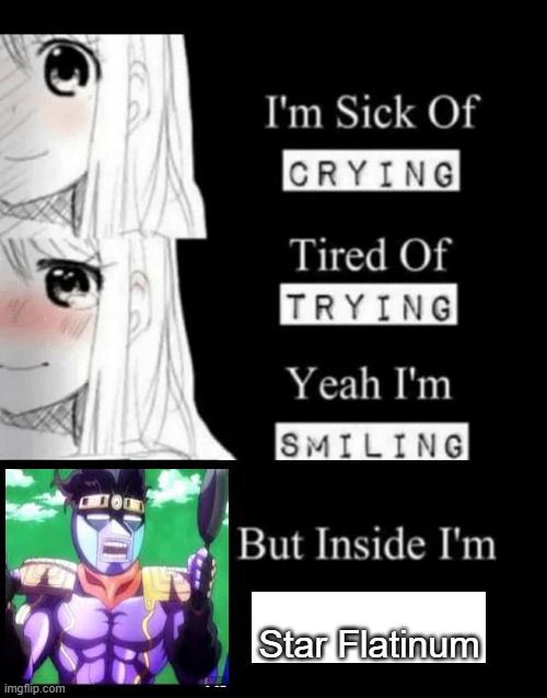 Star Flatinum | Star Flatinum | image tagged in i'm sick of crying | made w/ Imgflip meme maker