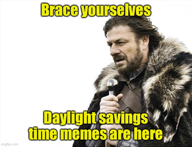 Brace Yourselves X is Coming Meme | Brace yourselves; Daylight savings time memes are here | image tagged in memes,brace yourselves x is coming | made w/ Imgflip meme maker
