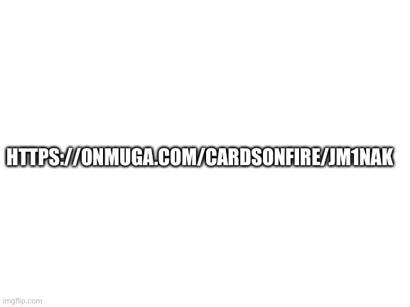 Join. Gen z needs to be more fun. | HTTPS://ONMUGA.COM/CARDSONFIRE/JM1NAK | image tagged in blank white template | made w/ Imgflip meme maker