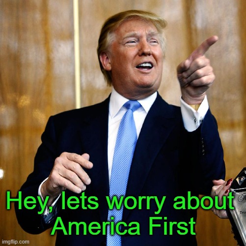 America First! | Hey, lets worry about 
America First | image tagged in donal trump birthday,america first | made w/ Imgflip meme maker