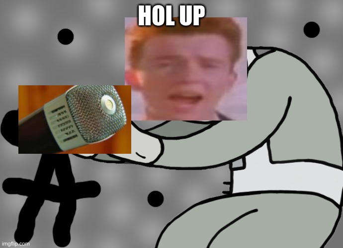 Hol up | HOL UP | image tagged in hol up | made w/ Imgflip meme maker