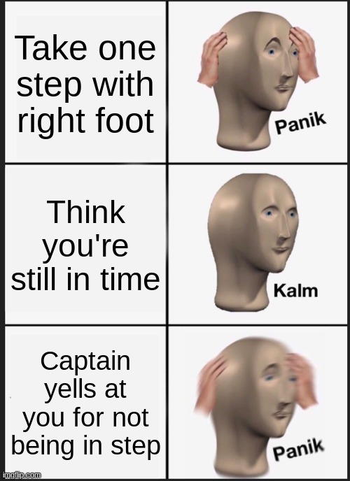 Panik Kalm Panik | Take one step with right foot; Think you're still in time; Captain yells at you for not being in step | image tagged in memes,panik kalm panik | made w/ Imgflip meme maker