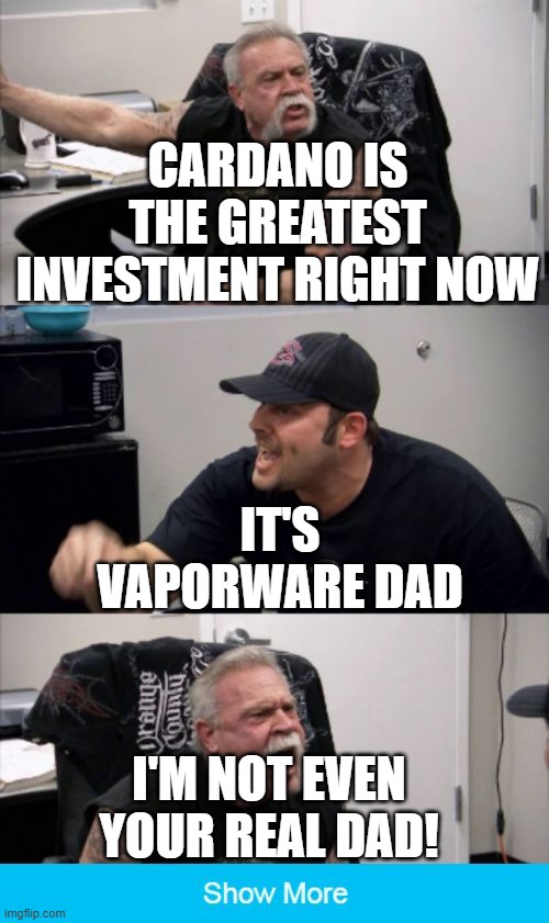 Cardano | CARDANO IS THE GREATEST INVESTMENT RIGHT NOW; IT'S VAPORWARE DAD; I'M NOT EVEN YOUR REAL DAD! | image tagged in american chopper fake out | made w/ Imgflip meme maker