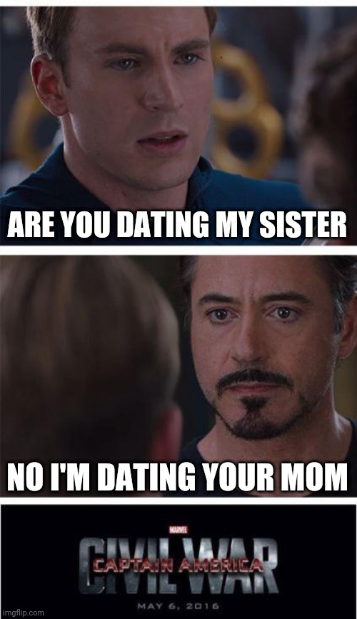 Marvel Civil War 1 | ARE YOU DATING MY SISTER; NO I'M DATING YOUR MOM | image tagged in memes,marvel civil war 1 | made w/ Imgflip meme maker