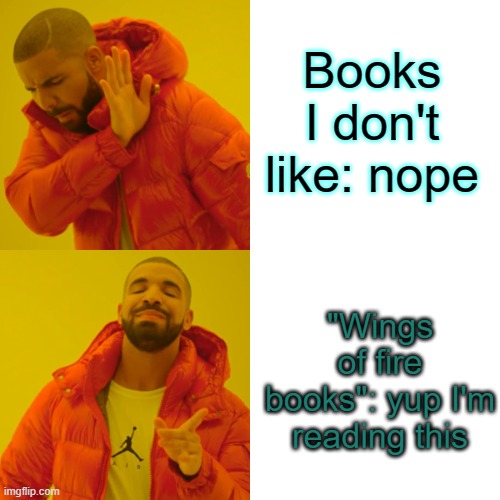 Drake Hotline Bling Meme | Books I don't like: nope; "Wings of fire books": yup I'm reading this | image tagged in memes,drake hotline bling | made w/ Imgflip meme maker