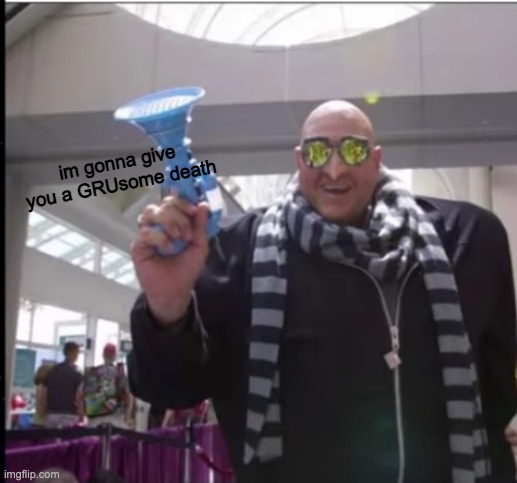 im gonna give you a GRUsome death | made w/ Imgflip meme maker