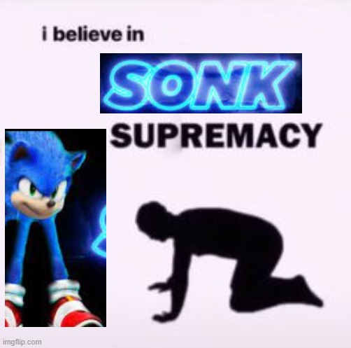 I believe in supremacy | image tagged in i believe in supremacy,sonk | made w/ Imgflip meme maker