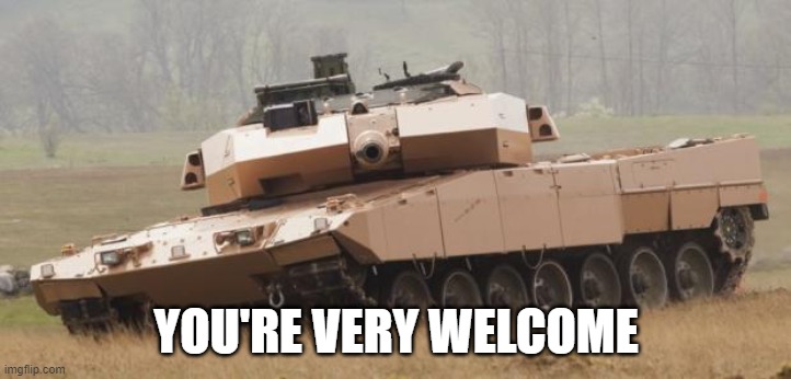 Challenger tank | YOU'RE VERY WELCOME | image tagged in challenger tank | made w/ Imgflip meme maker