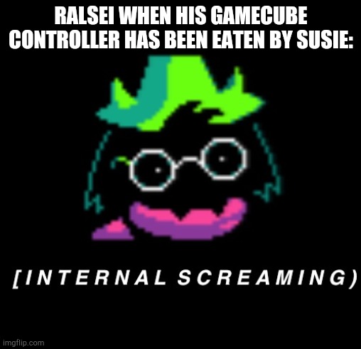 Haha | RALSEI WHEN HIS GAMECUBE CONTROLLER HAS BEEN EATEN BY SUSIE: | image tagged in ralsei internal screaming,deltarune,gamecube | made w/ Imgflip meme maker