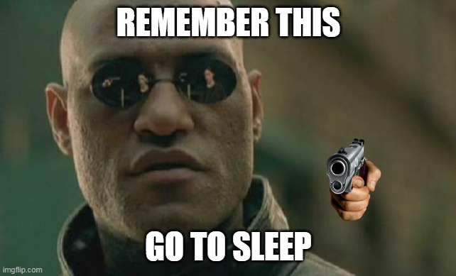 do it | REMEMBER THIS; GO TO SLEEP | image tagged in memes,matrix morpheus | made w/ Imgflip meme maker