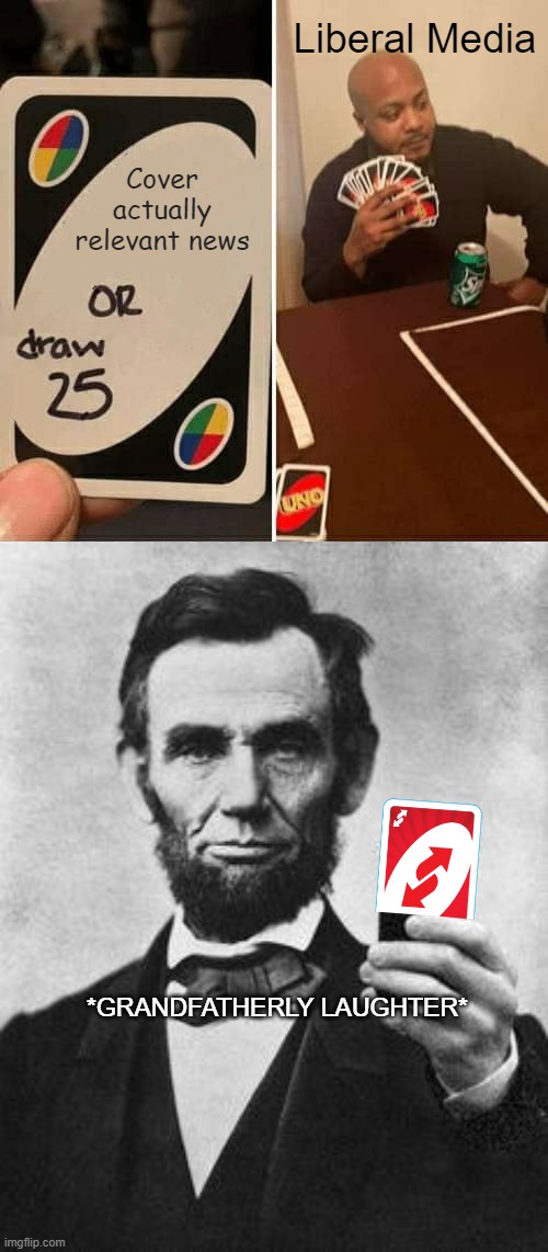 2021 card game | Liberal Media; Cover actually relevant news; *GRANDFATHERLY LAUGHTER* | image tagged in memes,uno draw 25 cards,lincoln selfie,political meme,liberal logic | made w/ Imgflip meme maker