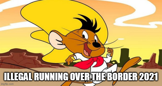 illegal running over the border 2021 | ILLEGAL RUNNING OVER THE BORDER 2021 | image tagged in illegal running over the border 2021 | made w/ Imgflip meme maker