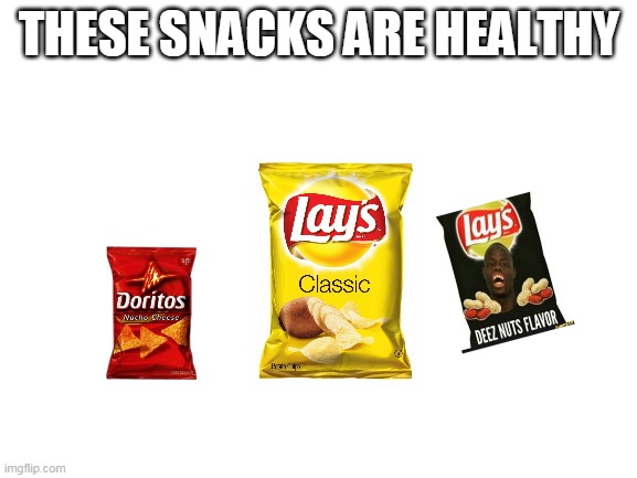 NO WAY!! | THESE SNACKS ARE HEALTHY | image tagged in blank white template | made w/ Imgflip meme maker